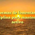 5 formas de fomentar la disciplina para mantenerte activo
