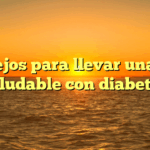 Consejos para llevar una vida saludable con diabetes